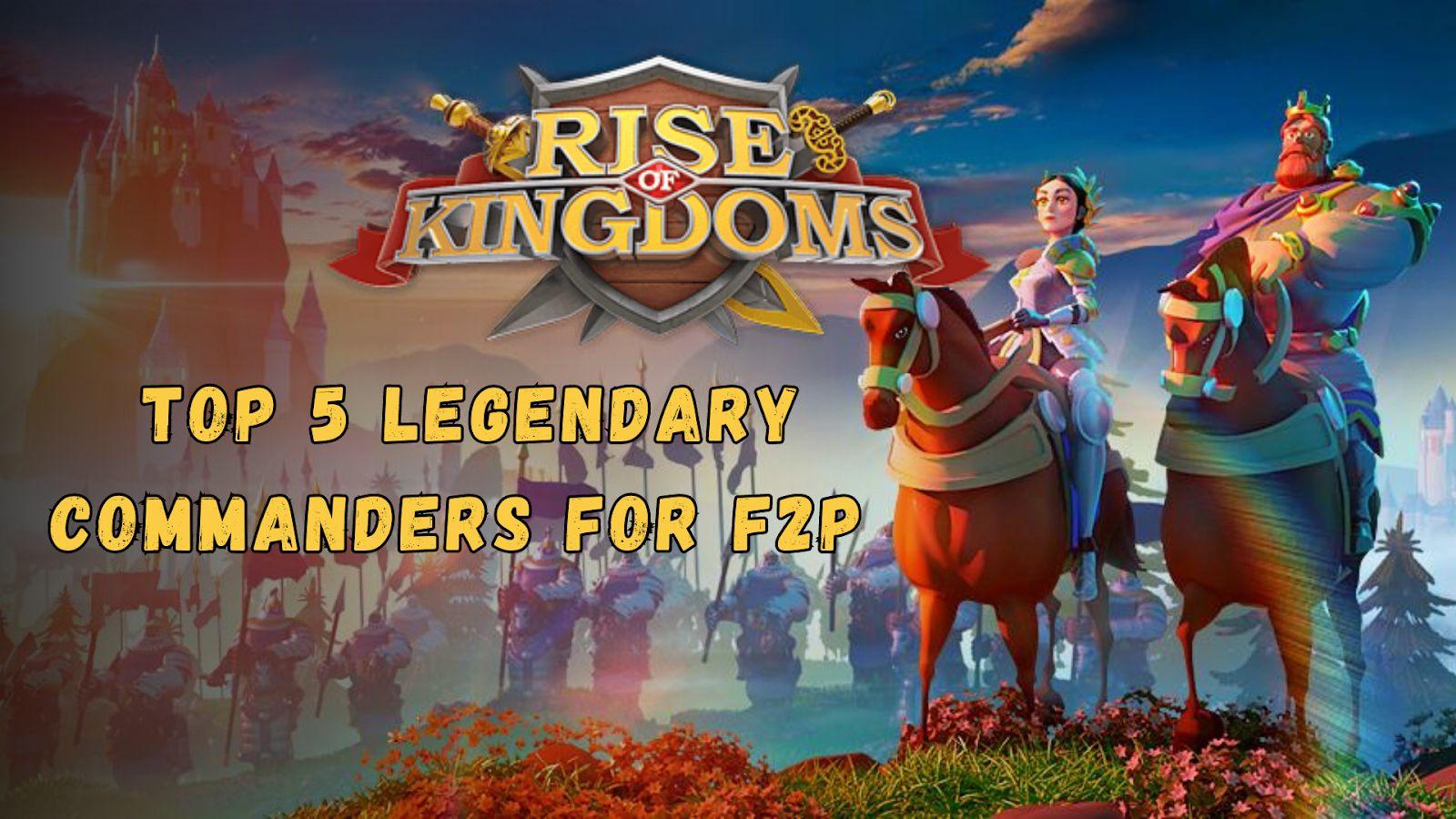 Top 5 Best Commanders for F2P Players in Rise of Kingdoms (2024)