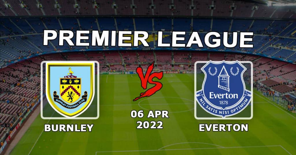 Burnley - Everton: pronostic et pari sur le match de Premier League - 06.04.2022