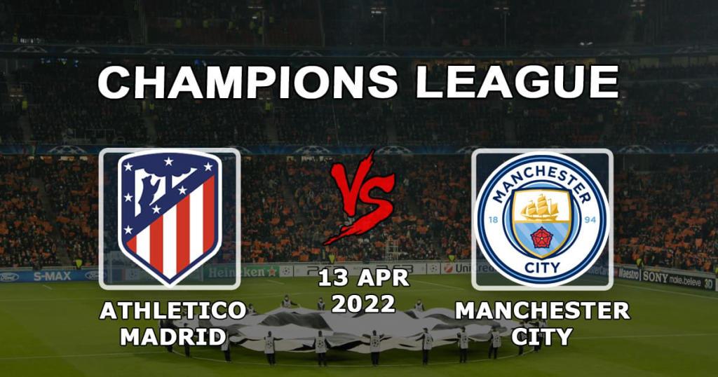 Atlético Madrid - Manchester City: pronostics et paris pour le 1/4 de match de Ligue des Champions - 13.04.2022