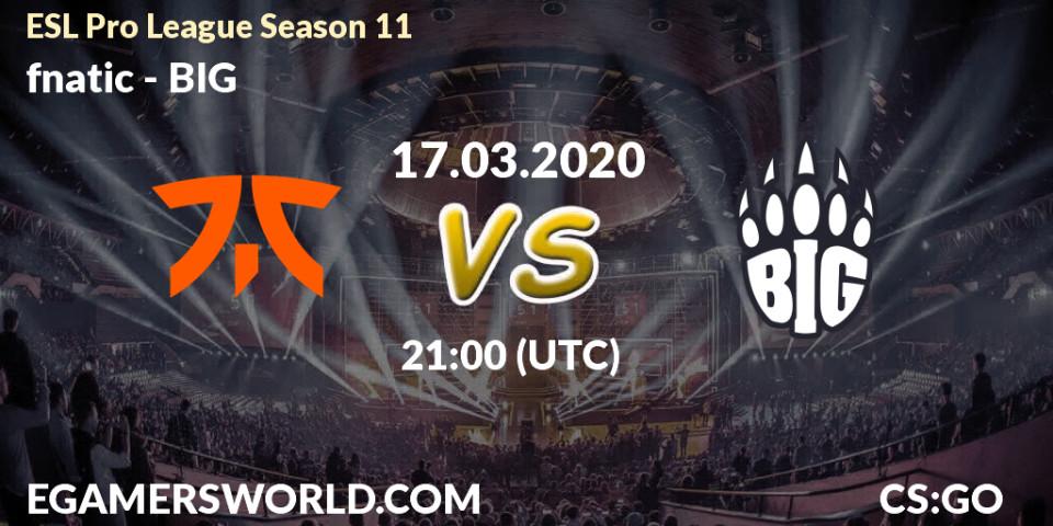 fnatic contre BIG : prédiction de match. 17.03.2020 at 21:00. Counter-Strike (CS2), ESL Pro League Season 11: Europe