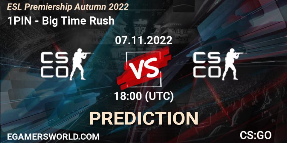 1PIN contre Big Time Rush : prédiction de match. 07.11.2022 at 18:00. Counter-Strike (CS2), ESL Premiership Autumn 2022