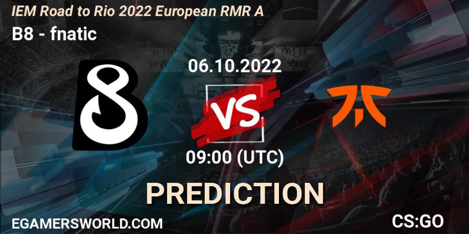 B8 contre fnatic : prédiction de match. 06.10.22. CS2 (CS:GO), IEM Road to Rio 2022 European RMR A