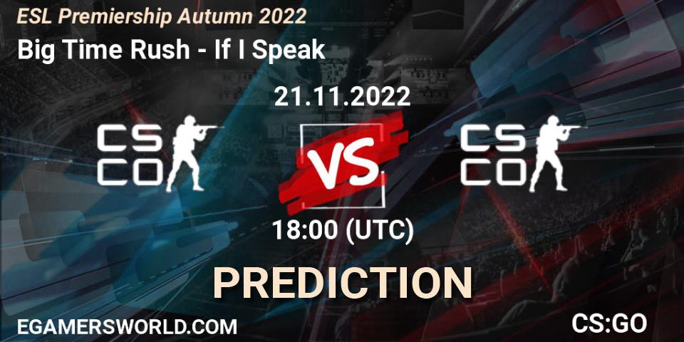 Big Time Rush contre If I Speak : prédiction de match. 21.11.2022 at 18:00. Counter-Strike (CS2), ESL Premiership Autumn 2022