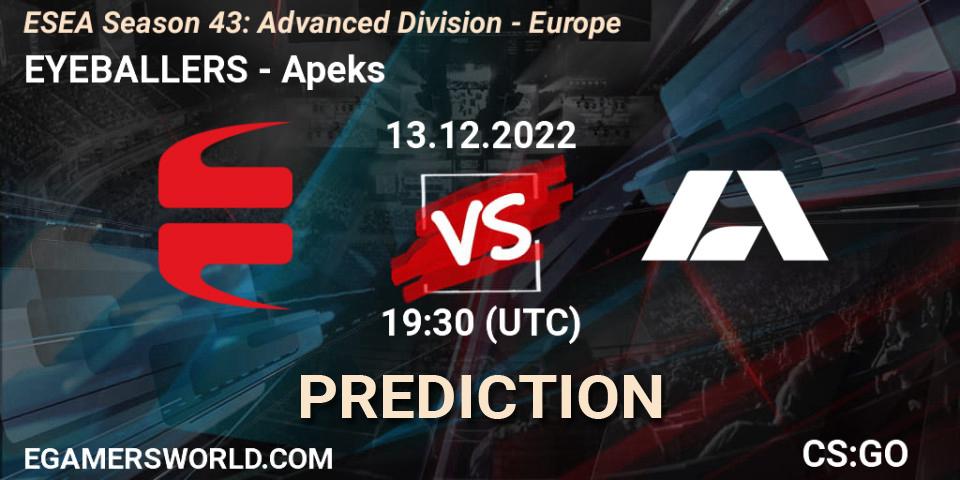 EYEBALLERS contre Apeks : prédiction de match. 13.12.2022 at 14:00. Counter-Strike (CS2), ESEA Season 43: Advanced Division - Europe