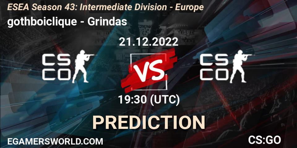 gothboiclique contre Grindas : prédiction de match. 21.12.2022 at 19:30. Counter-Strike (CS2), ESEA Season 43: Intermediate Division - Europe