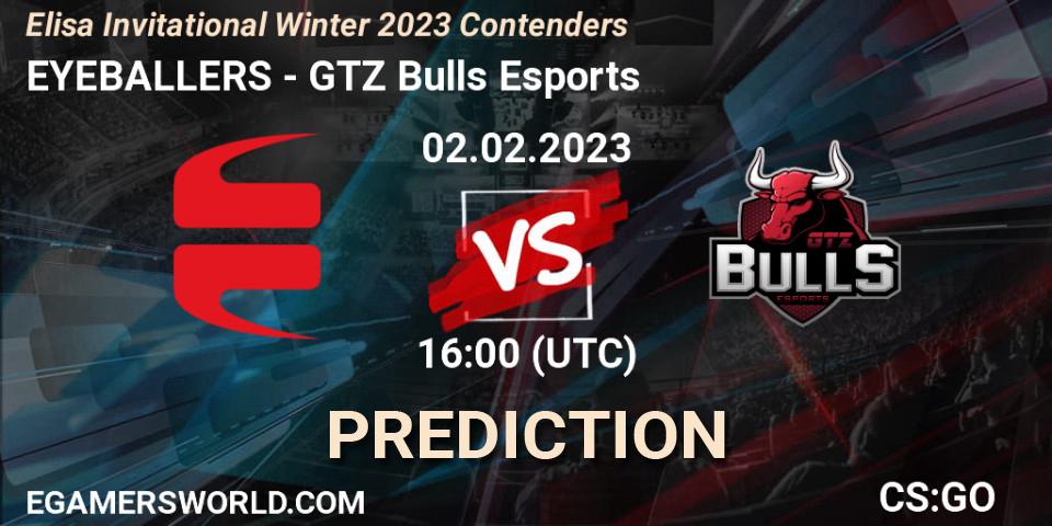 EYEBALLERS contre GTZ Bulls Esports : prédiction de match. 02.02.23. CS2 (CS:GO), Elisa Invitational Winter 2023 Contenders