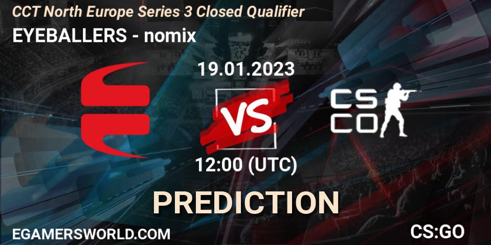 EYEBALLERS contre nomix : prédiction de match. 19.01.2023 at 12:30. Counter-Strike (CS2), CCT North Europe Series 3 Closed Qualifier