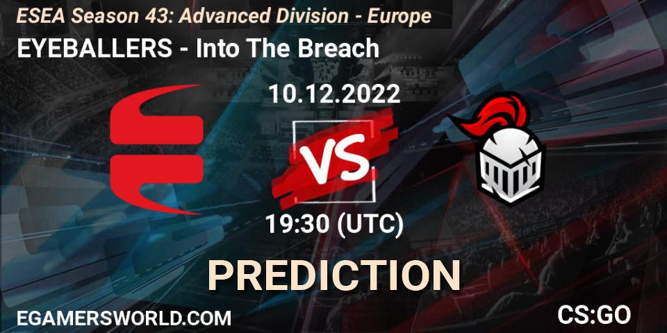 EYEBALLERS contre Into The Breach : prédiction de match. 10.12.2022 at 13:00. Counter-Strike (CS2), ESEA Season 43: Advanced Division - Europe