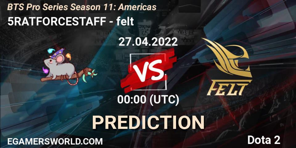 5RATFORCESTAFF contre felt : prédiction de match. 26.04.22. Dota 2, BTS Pro Series Season 11: Americas