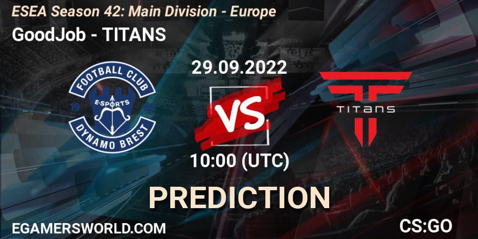 GoodJob contre TITANS : prédiction de match. 29.09.2022 at 10:00. Counter-Strike (CS2), ESEA Season 42: Main Division - Europe