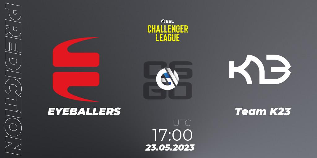 EYEBALLERS contre Team K23 : prédiction de match. 23.05.23. CS2 (CS:GO), ESL Challenger League Season 45: Europe