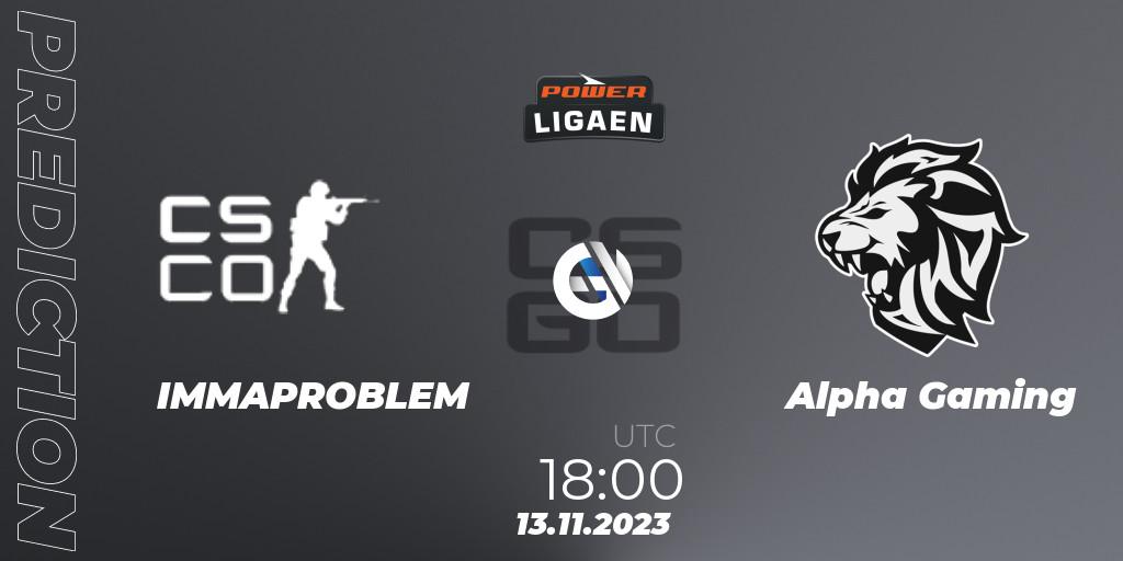IMMAPROBLEM contre Alpha Gaming : prédiction de match. 13.11.2023 at 18:00. Counter-Strike (CS2), Dust2.dk Ligaen Season 24: Regular Season