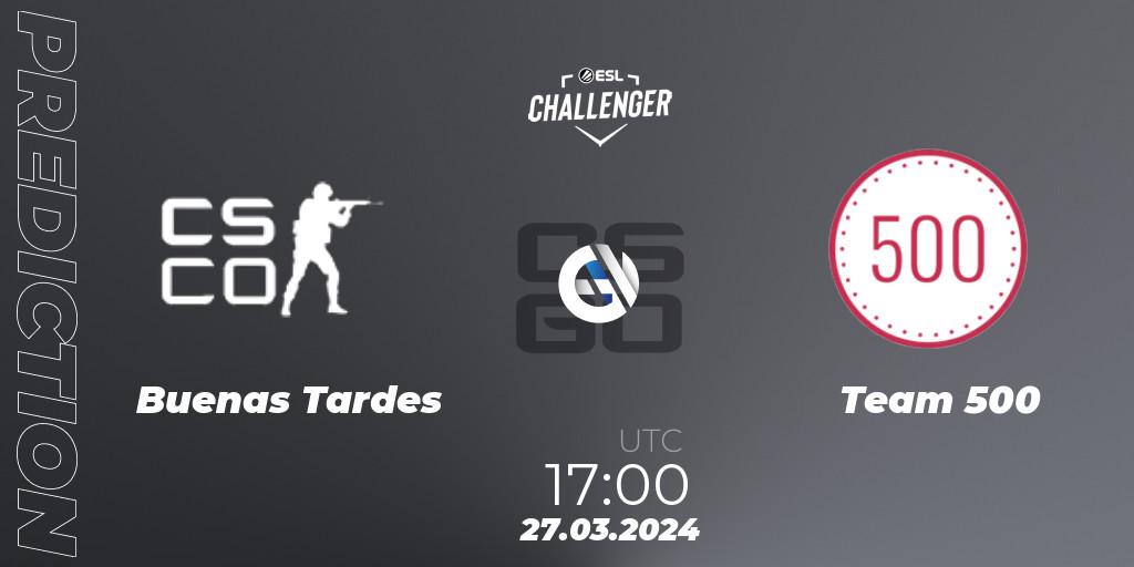 Buenas Tardes contre Team 500 : prédiction de match. 27.03.24. CS2 (CS:GO), ESL Challenger #57: European Open Qualifier