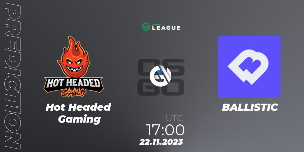Hot Headed Gaming contre BALLISTIC : prédiction de match. 22.11.2023 at 17:00. Counter-Strike (CS2), ESEA Season 47: Advanced Division - Europe